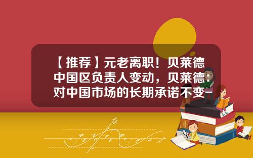 【推荐】元老离职！贝莱德中国区负责人变动，贝莱德：对中国市场的长期承诺不变-广发控股香港有限公司