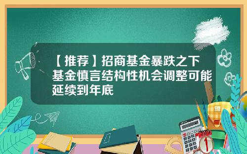 【推荐】招商基金暴跌之下基金慎言结构性机会调整可能延续到年底