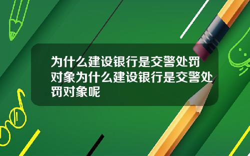 为什么建设银行是交警处罚对象为什么建设银行是交警处罚对象呢