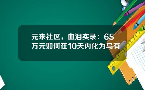 元来社区,血泪实录:65万元如何在10天内化为乌有
