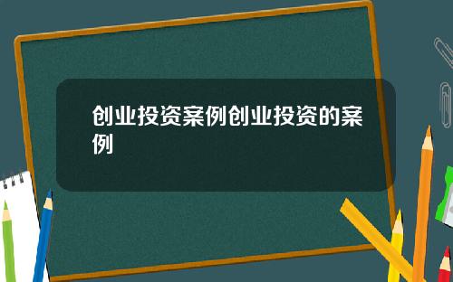 创业投资案例创业投资的案例