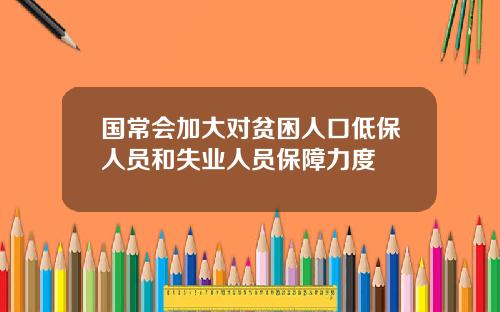 国常会加大对贫困人口低保人员和失业人员保障力度