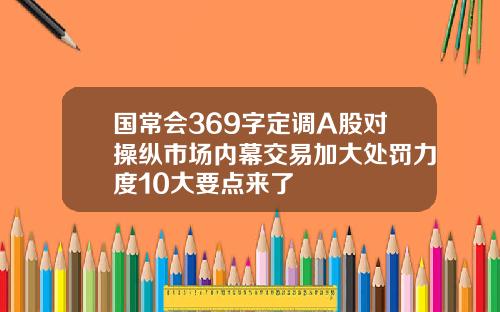 国常会369字定调A股对操纵市场内幕交易加大处罚力度10大要点来了