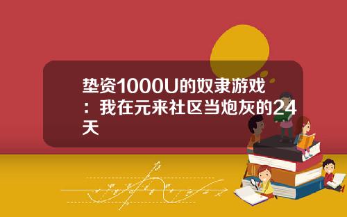 垫资1000U的奴隶游戏：我在元来社区当炮灰的24天
