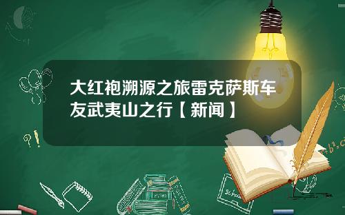 大红袍溯源之旅雷克萨斯车友武夷山之行【新闻】