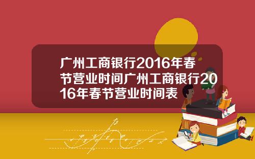 广州工商银行2016年春节营业时间广州工商银行2016年春节营业时间表