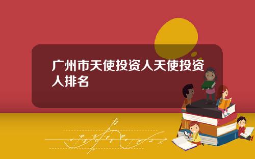 广州市天使投资人天使投资人排名