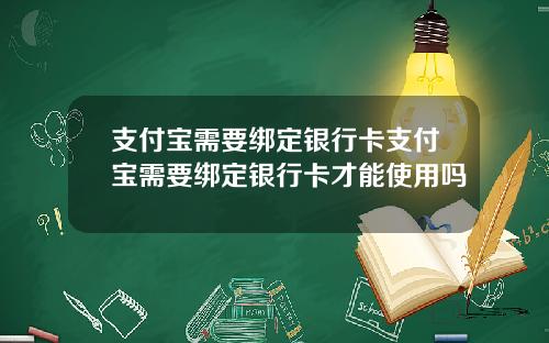 支付宝需要绑定银行卡支付宝需要绑定银行卡才能使用吗