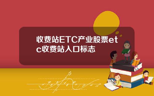 收费站ETC产业股票etc收费站入口标志