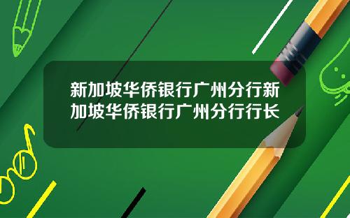 新加坡华侨银行广州分行新加坡华侨银行广州分行行长