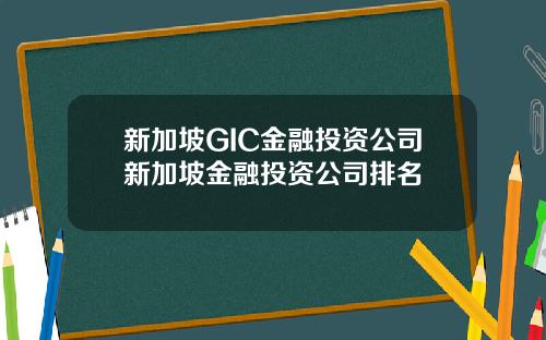 新加坡GIC金融投资公司新加坡金融投资公司排名