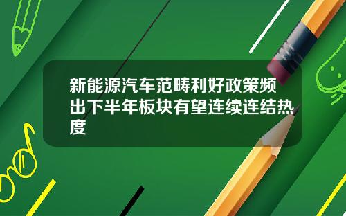 新能源汽车范畴利好政策频出下半年板块有望连续连结热度