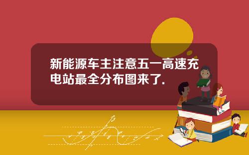 新能源车主注意五一高速充电站最全分布图来了.