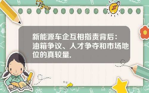 新能源车企互相指责背后：油箱争议、人才争夺和市场地位的真较量.