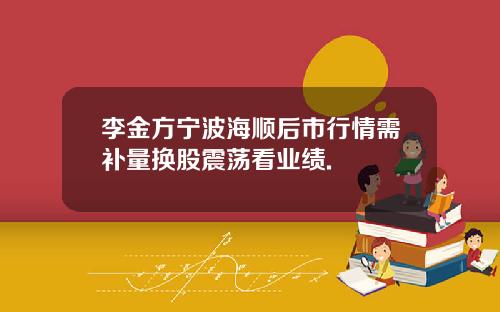 李金方宁波海顺后市行情需补量换股震荡看业绩.