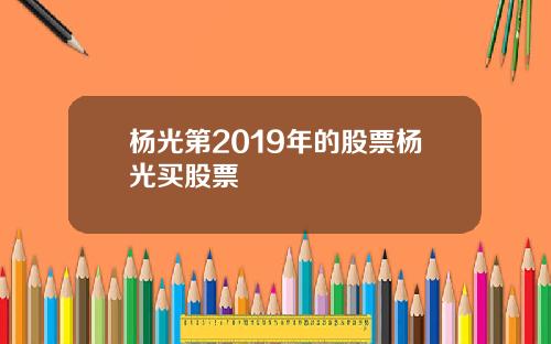 杨光第2019年的股票杨光买股票