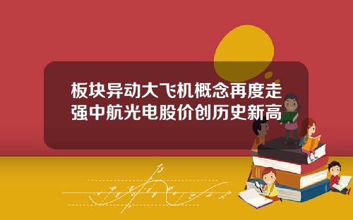板块异动大飞机概念再度走强中航光电股价创历史新高