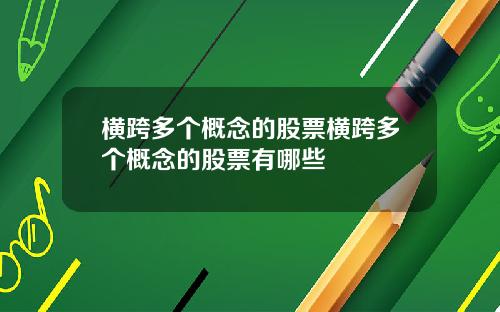 横跨多个概念的股票横跨多个概念的股票有哪些
