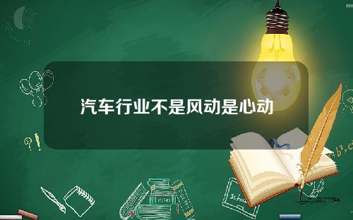 汽车行业不是风动是心动