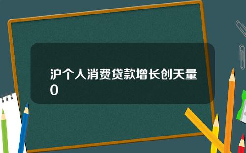 沪个人消费贷款增长创天量0