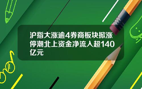 沪指大涨逾4券商板块掀涨停潮北上资金净流入超140亿元