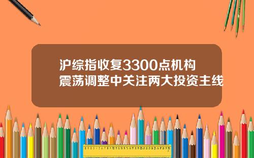 沪综指收复3300点机构震荡调整中关注两大投资主线
