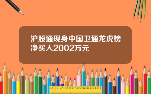 沪股通现身中国卫通龙虎榜净买入2002万元
