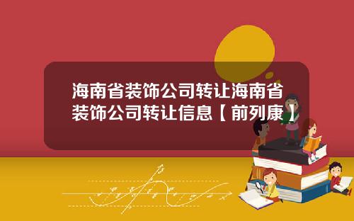 海南省装饰公司转让海南省装饰公司转让信息【前列康】
