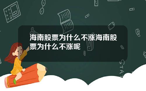 海南股票为什么不涨海南股票为什么不涨呢