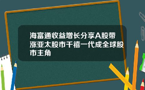 海富通收益增长分享A股带涨亚太股市千禧一代成全球股市主角