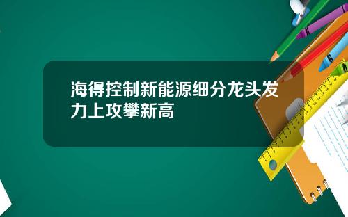 海得控制新能源细分龙头发力上攻攀新高