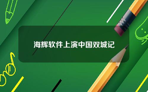 海辉软件上演中国双城记