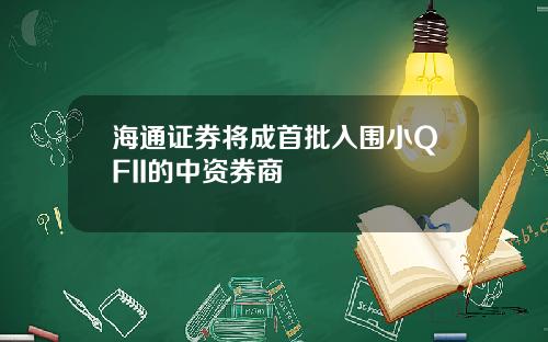 海通证券将成首批入围小QFII的中资券商