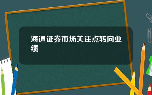 海通证券市场关注点转向业绩