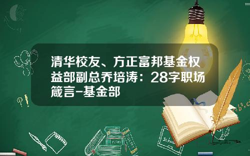 清华校友、方正富邦基金权益部副总乔培涛：28字职场箴言-基金部