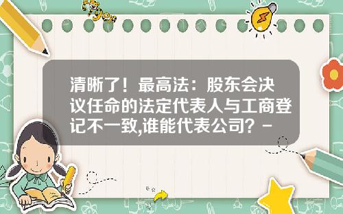 清晰了！最高法：股东会决议任命的法定代表人与工商登记不一致,谁能代表公司？-公司决议撤销起诉状