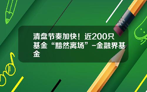清盘节奏加快！近200只基金“黯然离场”-金融界基金