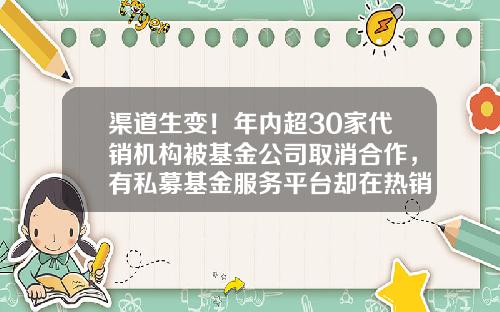 渠道生变！年内超30家代销机构被基金公司取消合作，有私募基金服务平台却在热销公募产品-代销私募基金