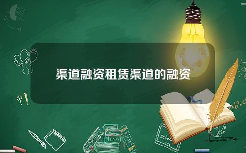 渠道融资租赁渠道的融资