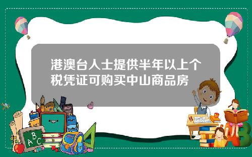 港澳台人士提供半年以上个税凭证可购买中山商品房