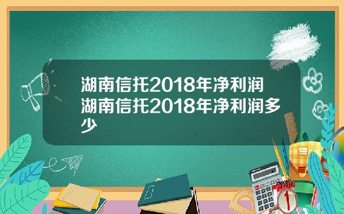 湖南信托2018年净利润湖南信托2018年净利润多少