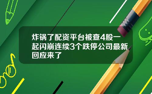 炸锅了配资平台被查4股一起闪崩连续3个跌停公司最新回应来了