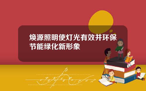 焕源照明使灯光有效并环保节能绿化新形象