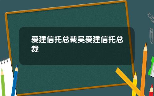 爱建信托总裁吴爱建信托总裁