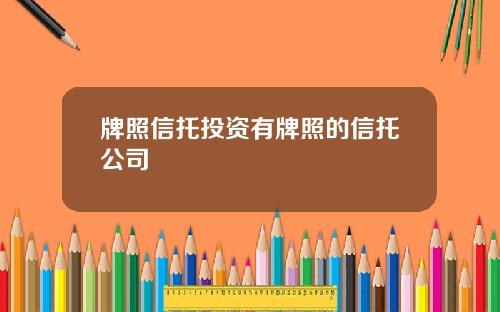牌照信托投资有牌照的信托公司