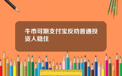 牛市可期支付宝反劝普通投资人稳住