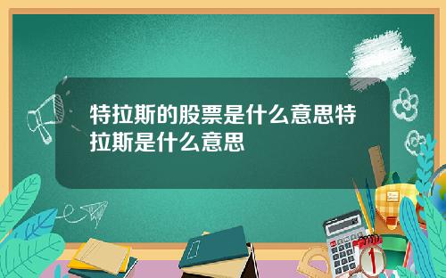 特拉斯的股票是什么意思特拉斯是什么意思
