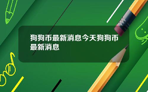 狗狗币最新消息今天狗狗币最新消息