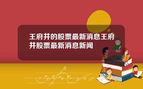 王府井的股票最新消息王府井股票最新消息新闻