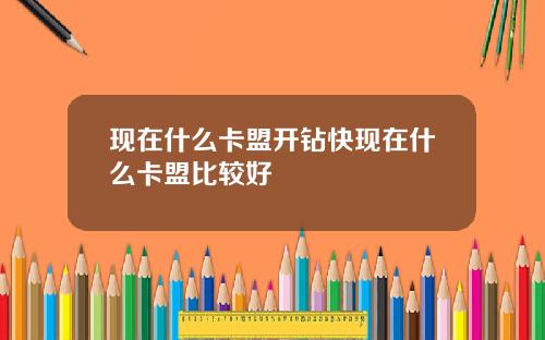现在什么卡盟开钻快现在什么卡盟比较好